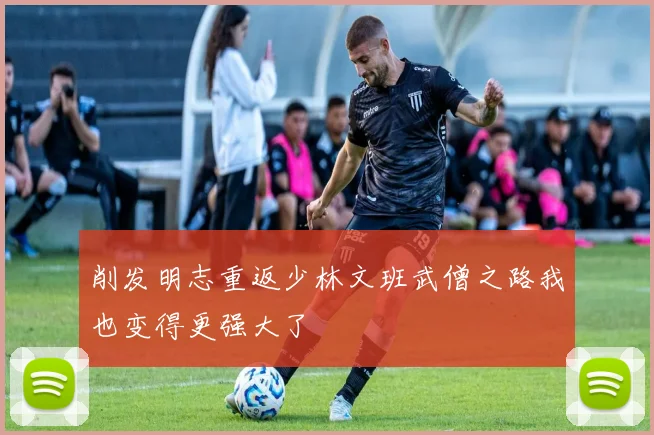 削发明志重返少林文班武僧之路我也变得更强大了